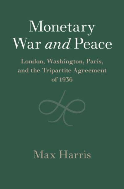 Cover for Max Harris · Monetary War and Peace: London, Washington, Paris, and the Tripartite Agreement of 1936 - Studies in Macroeconomic History (Hardcover bog) (2021)