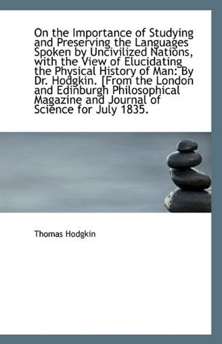 On the Importance of Studying and Preserving the Languages Spoken by Uncivilized Nations, with the V - Thomas Hodgkin - Libros - BiblioLife - 9781113392954 - 16 de agosto de 2009