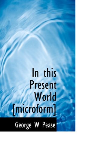 In This Present World [Microform] - Pease - Kirjat - BiblioLife - 9781116023954 - perjantai 23. lokakuuta 2009