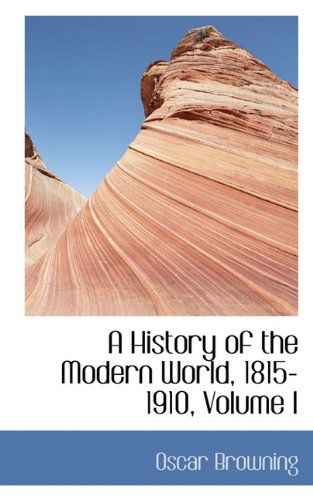 Cover for Oscar Browning · A History of the Modern World, 1815-1910, Volume I (Paperback Book) (2009)