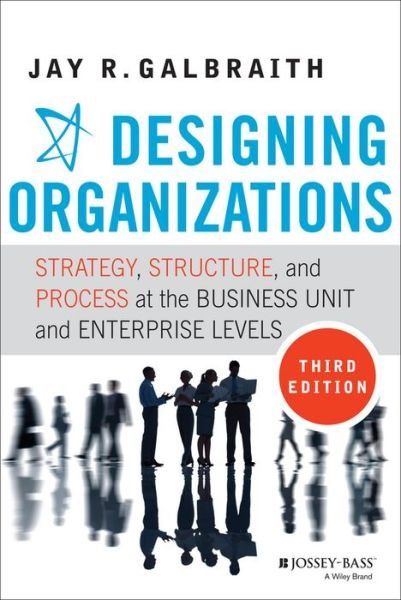 Cover for Galbraith, Jay R. (Center for Effective Organizations at the University of Southern California) · Designing Organizations: Strategy, Structure, and Process at the Business Unit and Enterprise Levels (Gebundenes Buch) (2014)