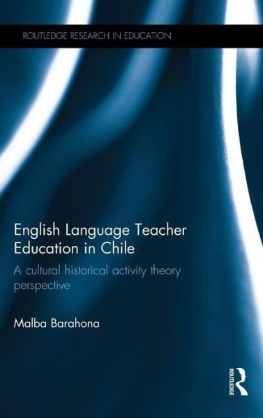 Cover for Malba Barahona · English Language Teacher Education in Chile: A cultural historical activity theory perspective - Routledge Research in Education (Gebundenes Buch) (2015)