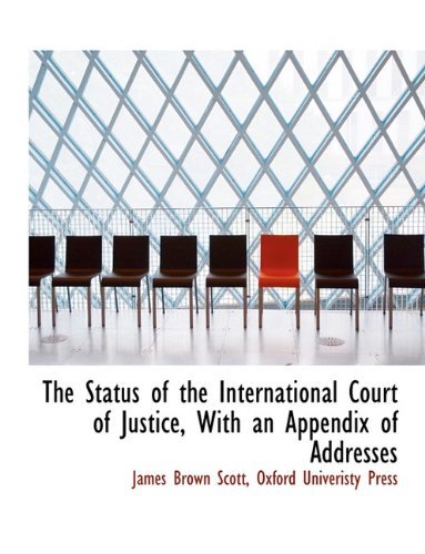 Cover for James Brown Scott · The Status of the International Court of Justice, with an Appendix of Addresses (Pocketbok) (2010)