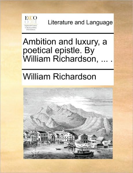 Cover for William Richardson · Ambition and Luxury, a Poetical Epistle. by William Richardson, ... . (Paperback Book) (2010)