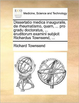 Cover for Richard Townsend · Dissertatio Medica Inauguralis, De Rheumatismo, Quam, ... Pro Gradu Doctoratus, ... Eruditorum Examini Subjicit Richardus Townsend, ... (Paperback Book) (2010)