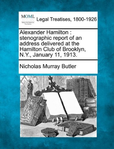 Alexander Hamilton: Stenographic Report of an Address Delivered at the Hamilton Club of Brooklyn, N.y., January 11, 1913. - Nicholas Murray Butler - Kirjat - Gale, Making of Modern Law - 9781240025954 - maanantai 20. joulukuuta 2010