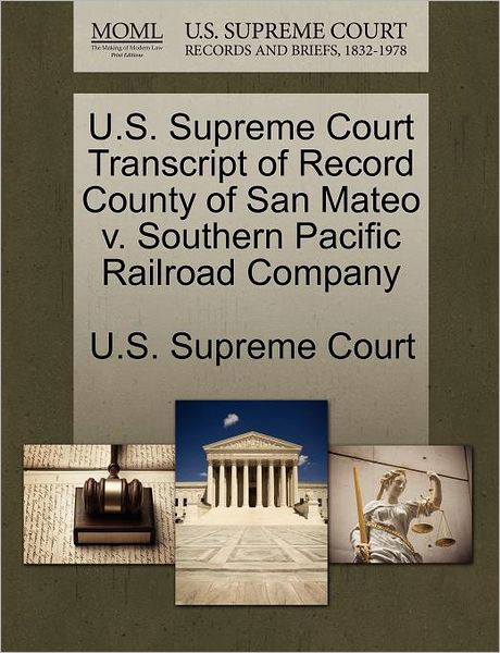 Cover for U S Supreme Court · U.s. Supreme Court Transcript of Record County of San Mateo V. Southern Pacific Railroad Company (Paperback Book) (2011)