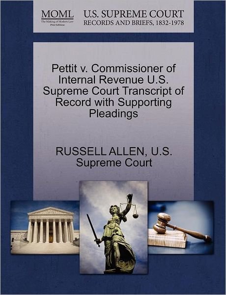 Pettit V. Commissioner of Internal Revenue U.s. Supreme Court Transcript of Record with Supporting Pleadings - Russell Allen - Libros - Gale Ecco, U.S. Supreme Court Records - 9781270316954 - 27 de octubre de 2011