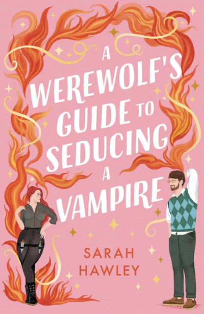 Cover for Sarah Hawley · A Werewolf's Guide to Seducing a Vampire: ‘Whimsically sexy, charmingly romantic, and magically hilarious.’ Ali Hazelwood (Paperback Book) (2024)