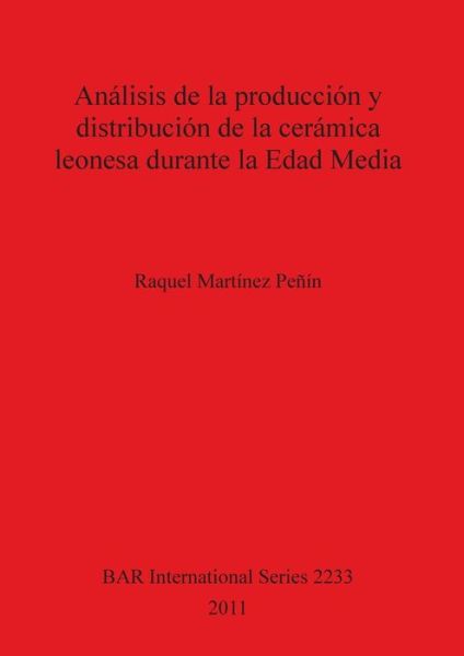 Cover for Raquel Martínez Peñín · Análisis de la producción y distribución de la cerámica leonesa durante la Edad Media (Book) (2011)