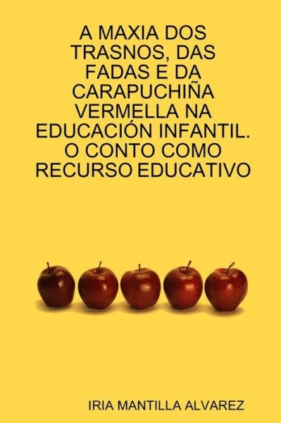 Cover for Iria Mantilla Alvarez · A Maxia DOS Trasnos, Das Fadas E DA Carapuchi A Vermella Na Educacia&quot;N Infantil. O Conto Como Recurso Educativo (Paperback Bog) (2009)
