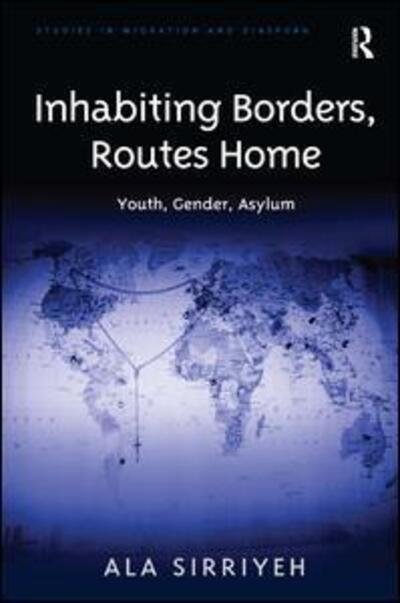 Cover for Ala Sirriyeh · Inhabiting Borders, Routes Home: Youth, Gender, Asylum - Studies in Migration and Diaspora (Innbunden bok) [New edition] (2013)