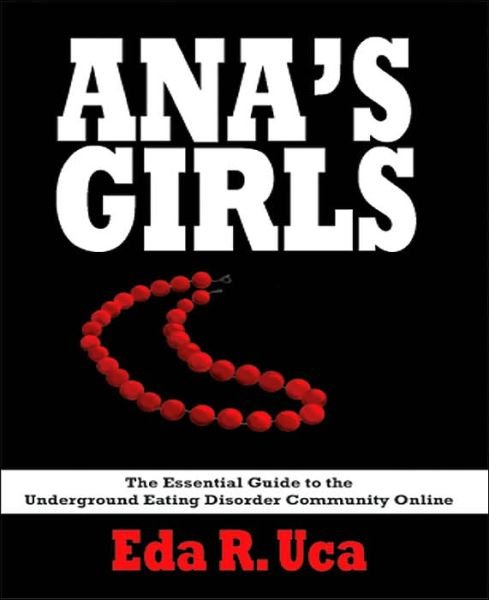 Cover for Eda R Uca · Ana's Girls: the Essential Guide to the Underground Eating Disorder Community Online (Paperback Bog) (2004)