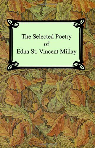 Cover for Edna St. Vincent Millay · The Selected Poetry of Edna St. Vincent Millay (Renascence and Other Poems, a Few Figs from Thistles, Second April, and the Ballad of the Harp-weaver) (Pocketbok) (2005)