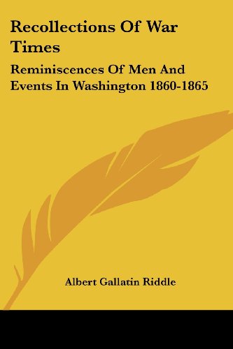 Cover for Albert Gallatin Riddle · Recollections of War Times: Reminiscences of men and Events in Washington 1860-1865 (Paperback Book) (2006)