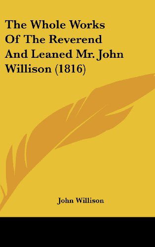 Cover for John Willison · The Whole Works of the Reverend and Leaned Mr. John Willison (1816) (Hardcover Book) (2008)