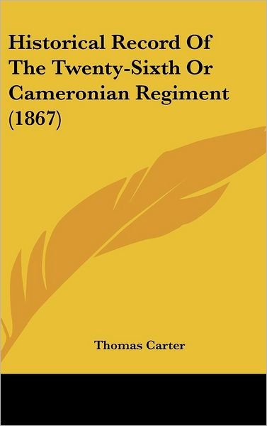 Cover for Thomas Carter · Historical Record of the Twenty-sixth or Cameronian Regiment (1867) (Hardcover Book) (2008)