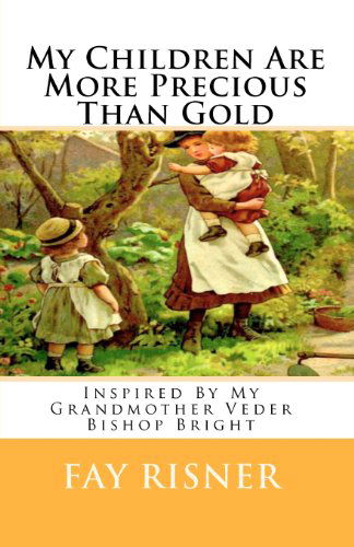 Cover for Fay Risner · My Children Are More Precious Than Gold: Inspired by My Grandmother Veder Bishop Bright (Paperback Book) (2008)