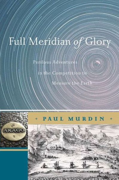 Cover for Paul Murdin · Full Meridian of Glory: Perilous Adventures in the Competition to Measure the Earth (Paperback Book) [1st Ed. Softcover of Orig. Ed. 2009 edition] (2010)