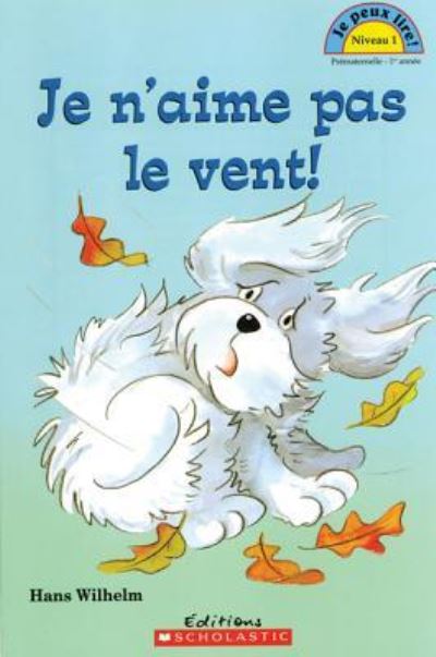 Je Peux Lire! Niveau 1: Je n'Aime Pas Le Vent! - Hans Wilhelm - Books - Scholastic - 9781443103954 - October 1, 2010