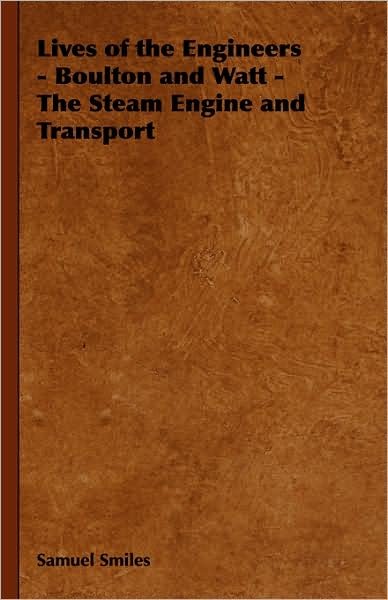 Cover for Smiles, Samuel, Jr · Lives of the Engineers - Boulton and Watt - the Steam Engine and Transport (Hardcover bog) (2008)