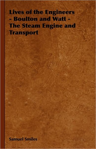 Lives of the Engineers - Boulton and Watt - the Steam Engine and Transport - Smiles, Samuel, Jr - Książki - Home Farm Books - 9781443736954 - 4 listopada 2008