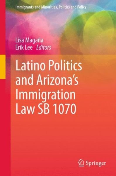 Cover for Lisa Magana · Latino Politics and Arizona's Immigration Law SB 1070 - Immigrants and Minorities, Politics and Policy (Hardcover bog) (2013)