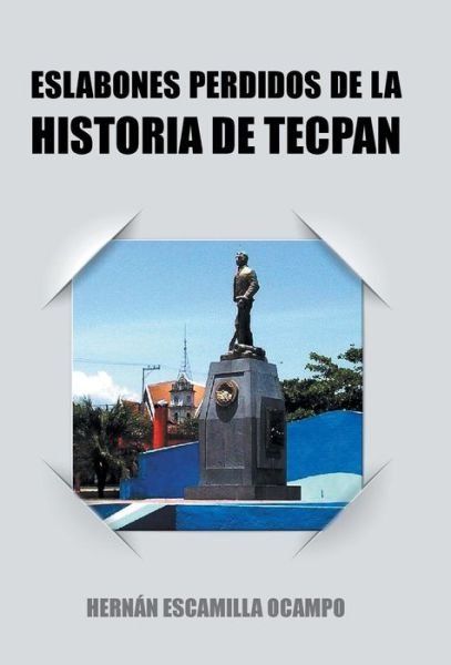 Cover for Hernan Escamilla Ocampo · Eslabones Perdidos De La Historia De Tecpan (Hardcover Book) [Spanish edition] (2014)