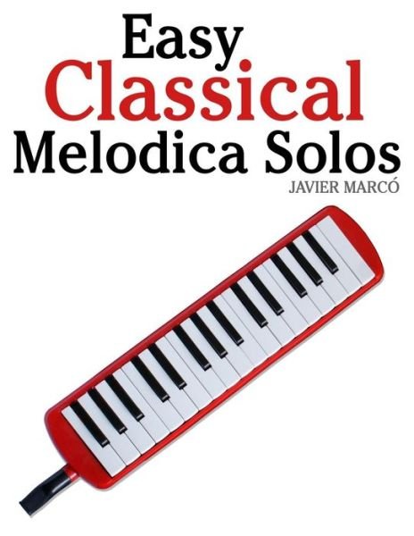Cover for Javier Marco · Easy Classical Melodica Solos: Featuring Music of Bach, Mozart, Beethoven, Brahms and Others. (Paperback Bog) (2012)