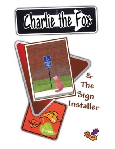 Charlie the Fox and the Sign Installer - Randy - Kirjat - Xlibris Us - 9781465350954 - torstai 22. tammikuuta 2009