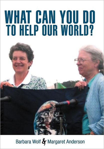 Cover for Barbara Wolf · What Can You Do to Help Our World?: Dreams Turned into Reality (Hardcover Book) (2012)