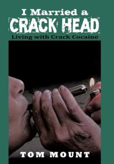 Cover for Tom Mount · I Married a Crack Head: Living with Crack Cocaine (Hardcover Book) (2012)