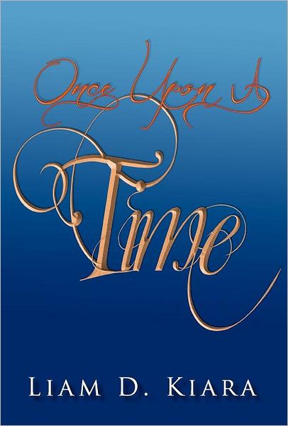 Cover for Liam Desmond Kiara · Once Upon a Time: a Short Story by Liam Desmond Kiara (Hardcover Book) (2012)