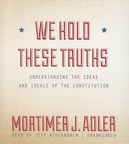 Cover for Mortimer J. Adler · We Hold These Truths: Understanding the Ideas and Ideals of the Constitution (Lydbok (CD)) [Unabridged edition] (2012)