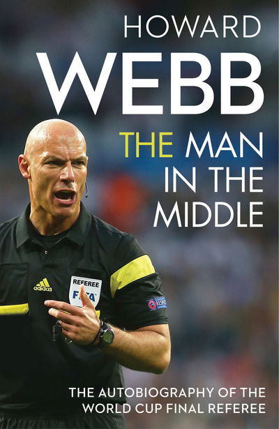 Cover for Howard Webb · The Man in the Middle: The Autobiography of the World Cup Final Referee (Hardcover Book) (2016)