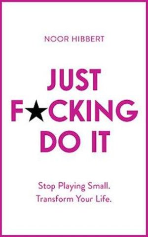 Cover for Noor Hibbert · Just F*cking Do It: Stop Playing Small. Transform Your Life. (Taschenbuch) (2021)
