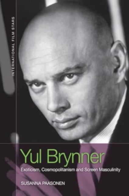 Cover for Susanna Paasonen · Yul Brynner: Exoticism, Cosmopolitanism and Screen Masculinity - International Film Stars (Paperback Book) (2024)