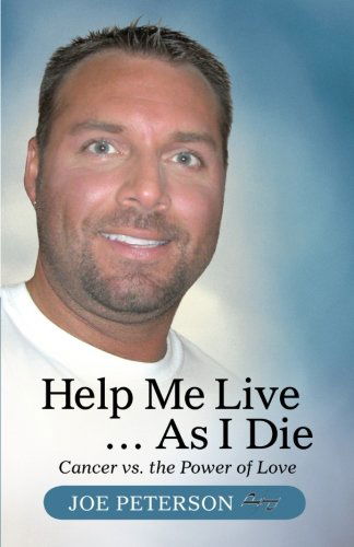 Cover for Joe Peterson · Help Me Live . . . As I Die: Cancer vs. the Power of Love (Paperback Book) (2012)