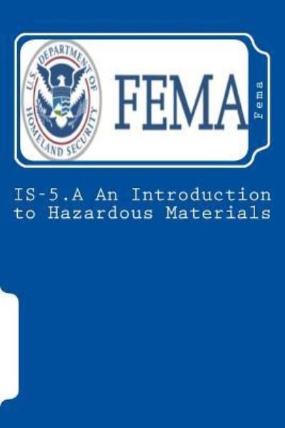 IS-5.A An Introduction to Hazardous Materials - Fema - Książki - Createspace Independent Publishing Platf - 9781478147954 - 5 lipca 2012