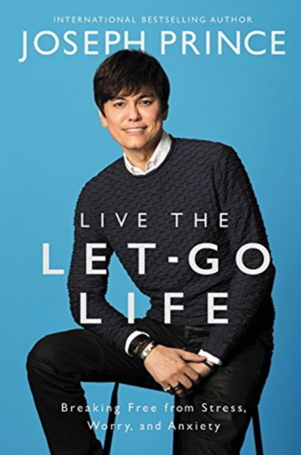 Cover for Joseph Prince · Live the Let-Go Life: Breaking Free from Stress, Worry, and Anxiety (Hardcover Book) (2017)