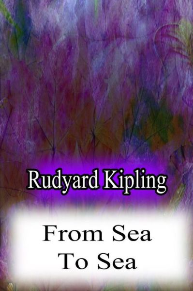 From Sea to Sea - Rudyard Kipling - Books - CreateSpace Independent Publishing Platf - 9781479179954 - August 25, 2012