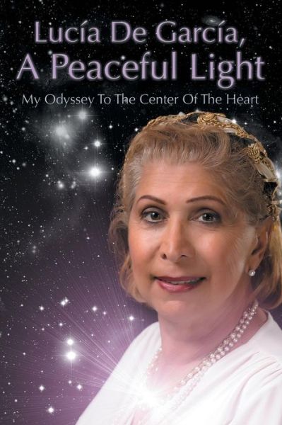 Cover for Lucia De Garcia · Lucia De Garcia, a Peaceful Light: My Odyssey to the Center of the Heart (Paperback Book) (2013)