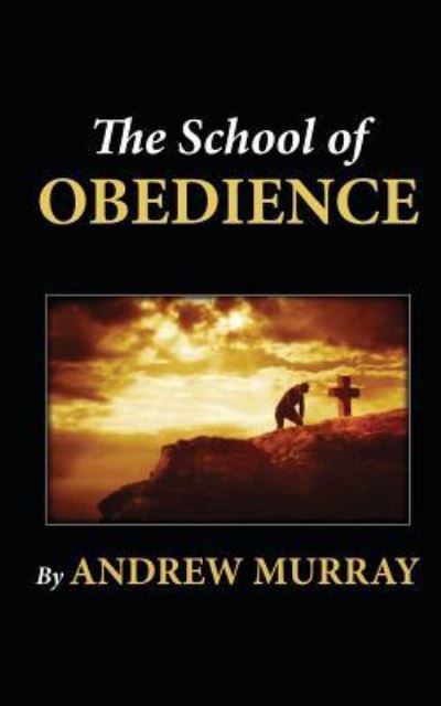 The School of Obedience - Andrew Murray - Książki - Createspace Independent Publishing Platf - 9781480085954 - 2 października 2012