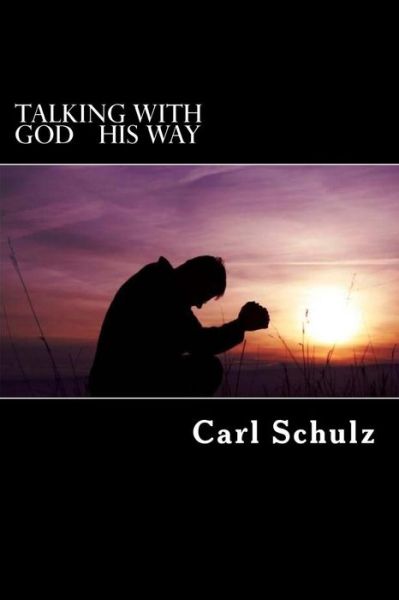 Cover for Carl Schulz · Talking with God His Way: .... He Who Belongs to God Hears What God Says, the Reason You Do Not Hear is That You Do Not Belong to God... (John 8 (Paperback Book) (2013)