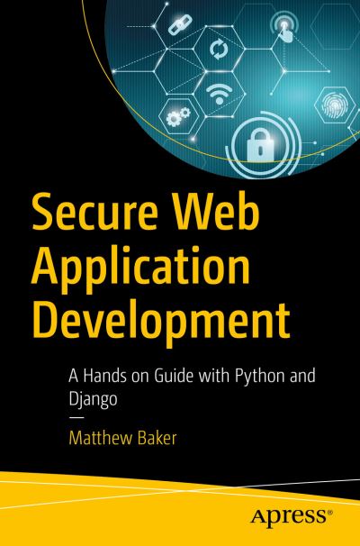 Cover for Matthew Baker · Secure Web Application Development: A Hands-On Guide with Python and Django (Taschenbuch) [1st edition] (2022)