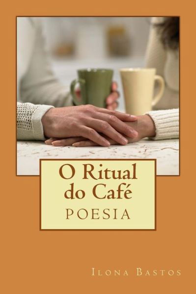 Cover for Ilona Bastos · O Ritual Do Cafe: Poesia (Pocketbok) (2013)