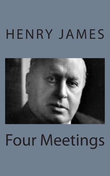 Four Meetings - Henry James - Kirjat - Createspace - 9781494776954 - maanantai 23. joulukuuta 2013