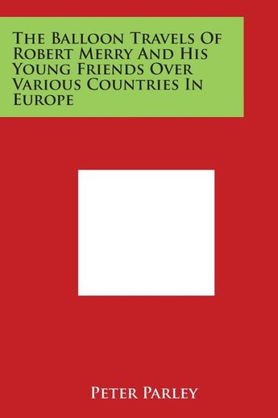 Cover for Peter Parley · The Balloon Travels of Robert Merry and His Young Friends over Various Countries in Europe (Paperback Book) (2014)