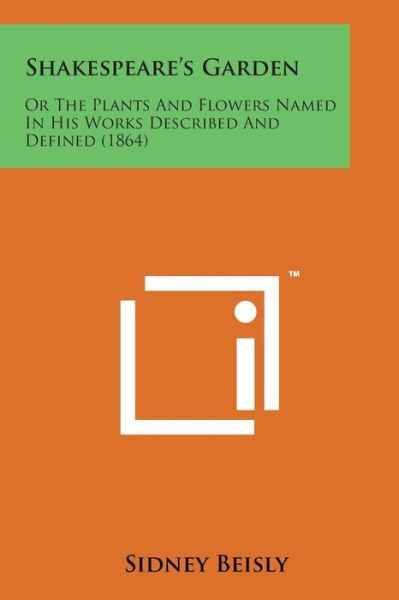 Cover for Sidney Beisly · Shakespeare's Garden: or the Plants and Flowers Named in His Works Described and Defined (1864) (Pocketbok) (2014)