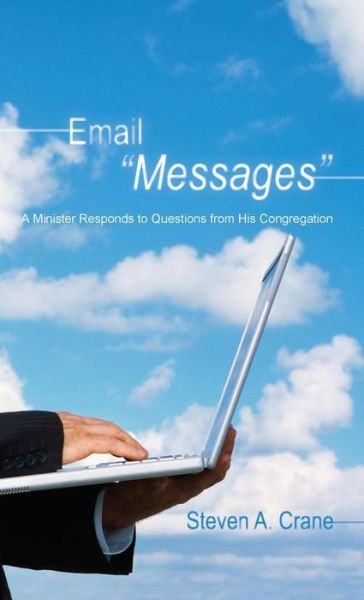 Email Messages: A Minister Responds to Questions from His Congregation - Steven A Crane - Books - Resource Publications (CA) - 9781498260954 - May 16, 2011